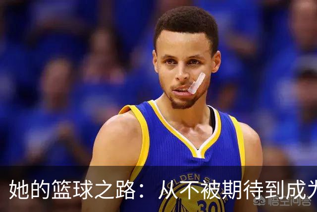 她的篮球之路：从不被期待到成为传奇